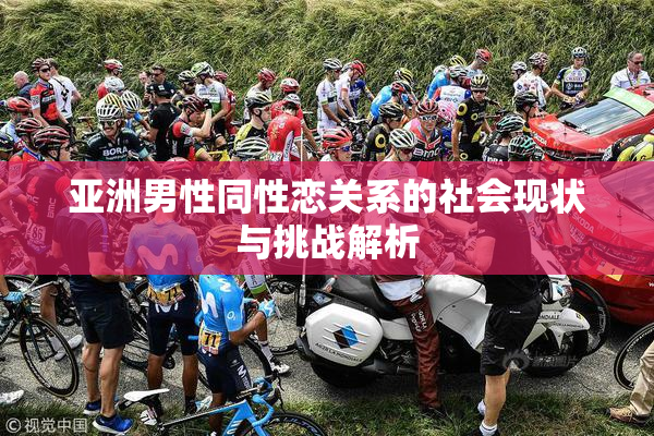 亚洲男性同性恋关系的社会现状与挑战解析