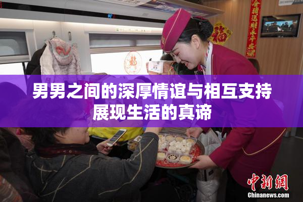 男男之间的深厚情谊与相互支持展现生活的真谛