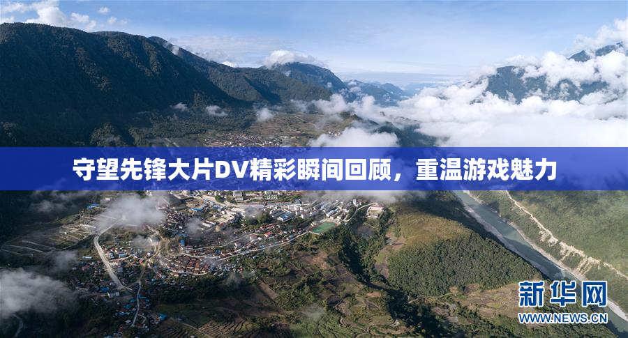 守望先锋大片DV精彩瞬间回顾，重温游戏魅力