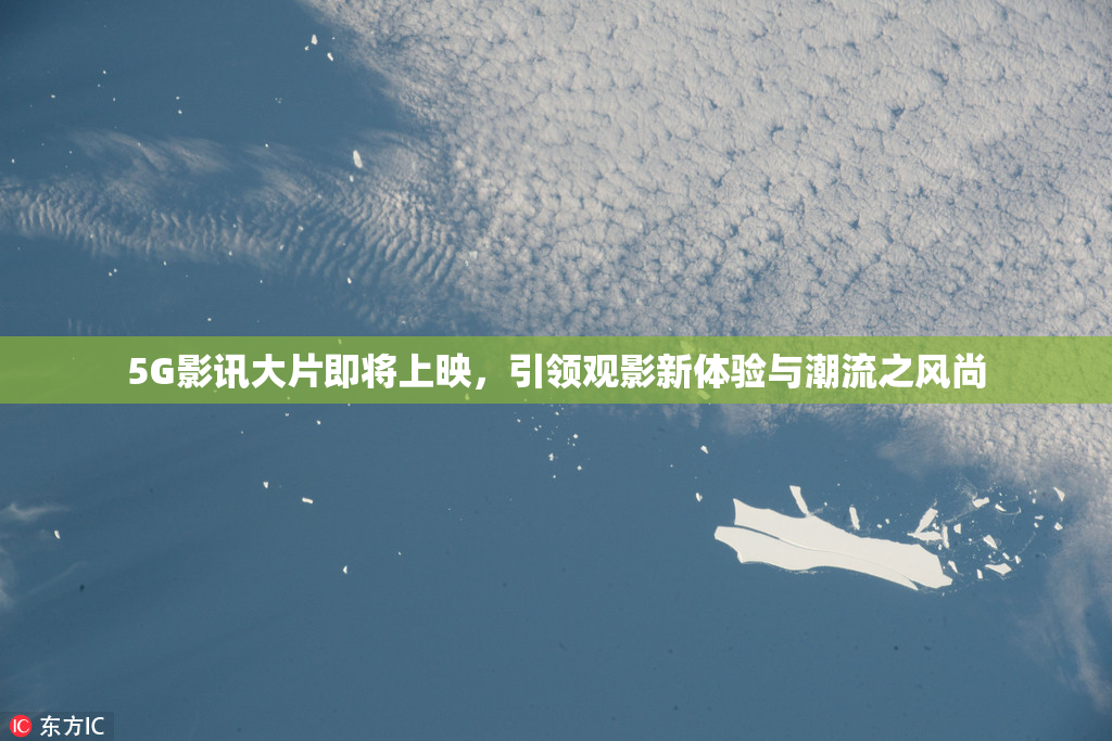 5G影讯大片即将上映，引领观影新体验与潮流之风尚