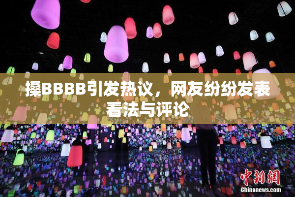 搡BBBB引发热议，网友纷纷发表看法与评论