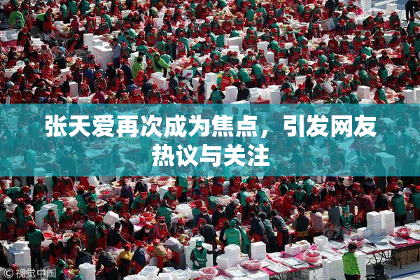 张天爱再次成为焦点，引发网友热议与关注