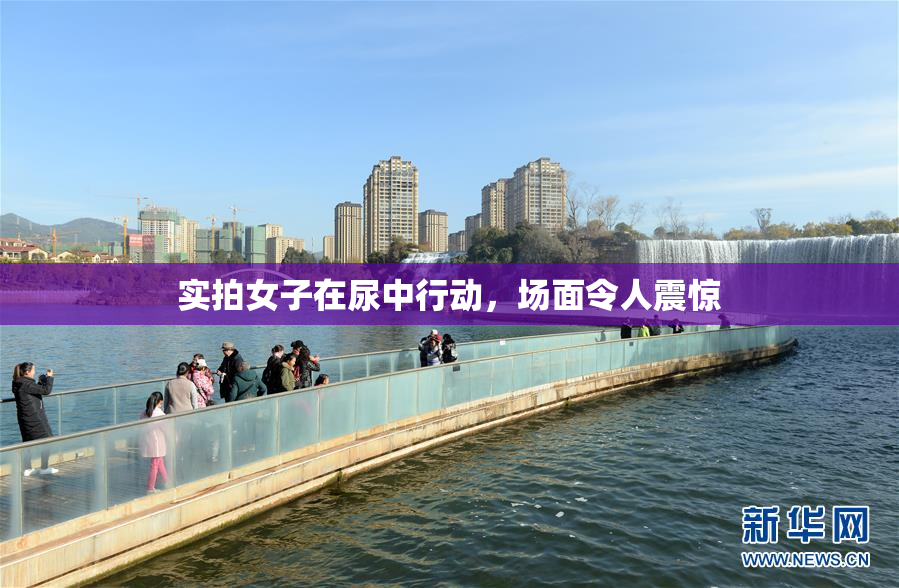 实拍女子在尿中行动，场面令人震惊