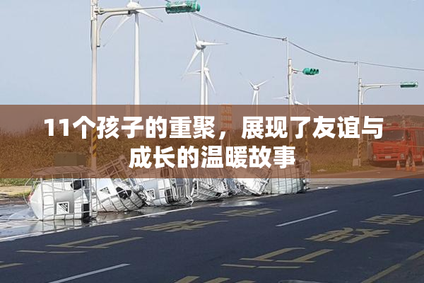 11个孩子的重聚，展现了友谊与成长的温暖故事