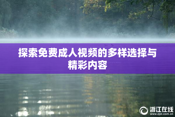 探索免费成人视频的多样选择与精彩内容