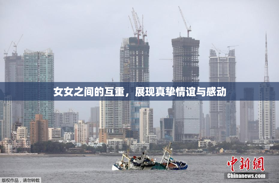 女女之间的互重，展现真挚情谊与感动