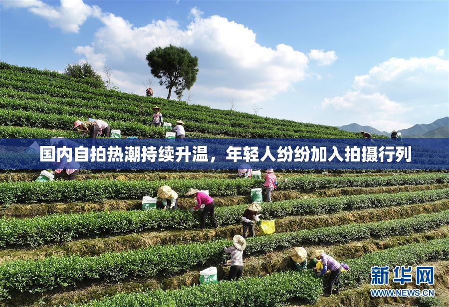 国内自拍热潮持续升温，年轻人纷纷加入拍摄行列