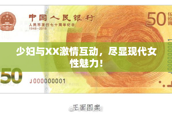 少妇与XX激情互动，尽显现代女性魅力！