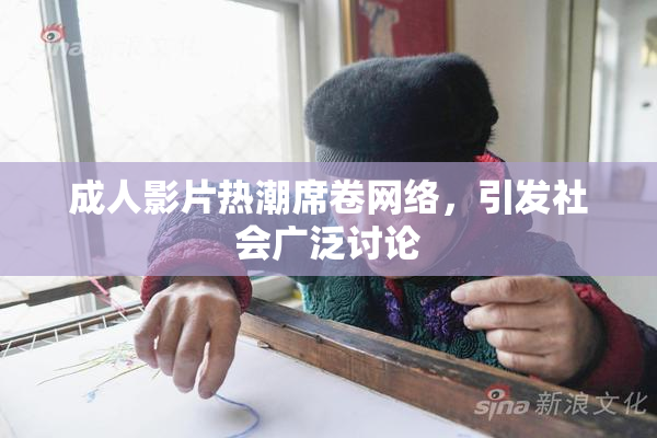 成人影片热潮席卷网络，引发社会广泛讨论