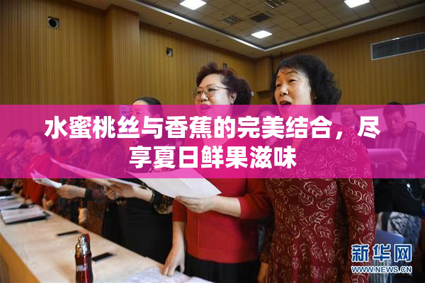水蜜桃丝与香蕉的完美结合，尽享夏日鲜果滋味