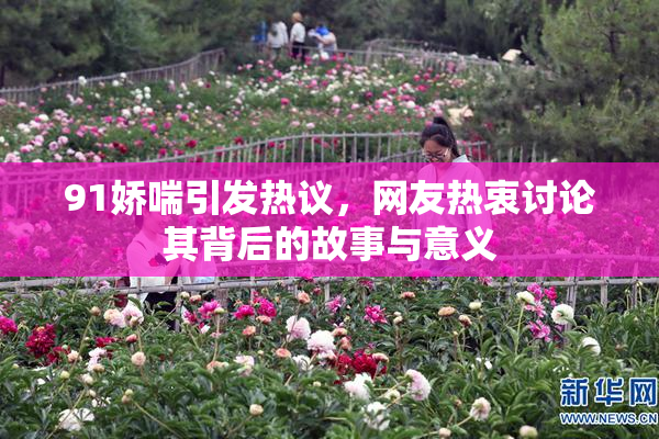 91娇喘引发热议，网友热衷讨论其背后的故事与意义