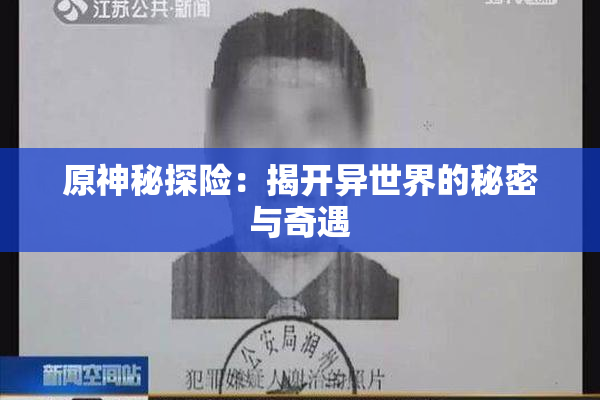 原神秘探险：揭开异世界的秘密与奇遇
