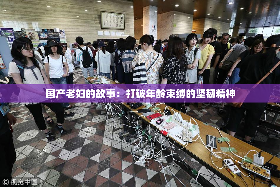 国产老妇的故事：打破年龄束缚的坚韧精神
