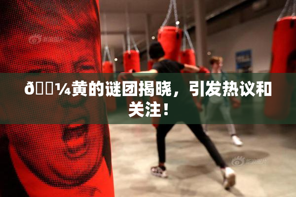 🌼黄的谜团揭晓，引发热议和关注！