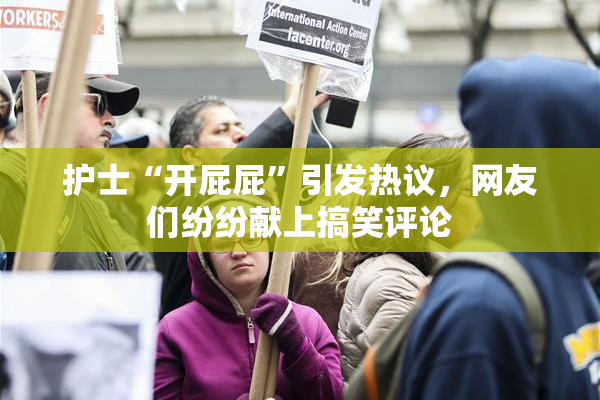 护士“开屁屁”引发热议，网友们纷纷献上搞笑评论