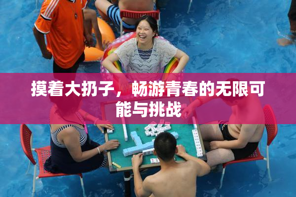 摸着大扔子，畅游青春的无限可能与挑战