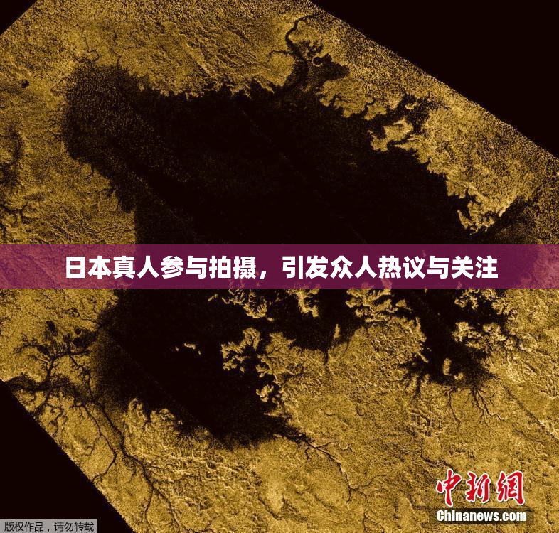 日本真人参与拍摄，引发众人热议与关注