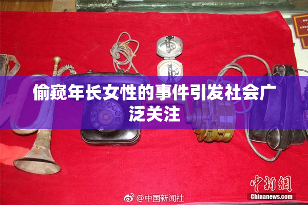 偷窥年长女性的事件引发社会广泛关注