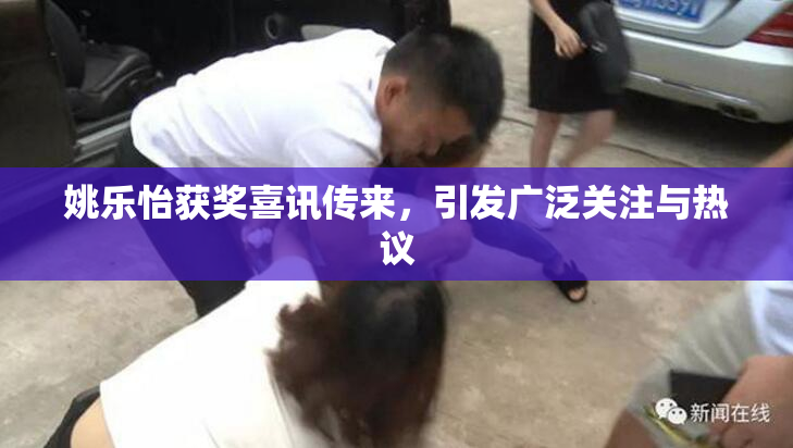 姚乐怡获奖喜讯传来，引发广泛关注与热议