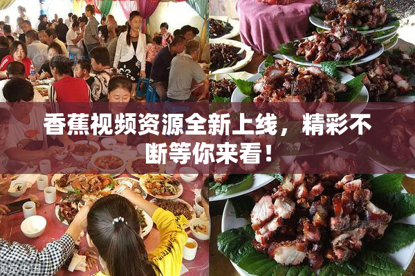 香蕉视频资源全新上线，精彩不断等你来看！