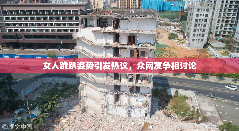 女人跪趴姿势引发热议，众网友争相讨论