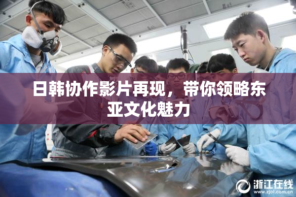 日韩协作影片再现，带你领略东亚文化魅力