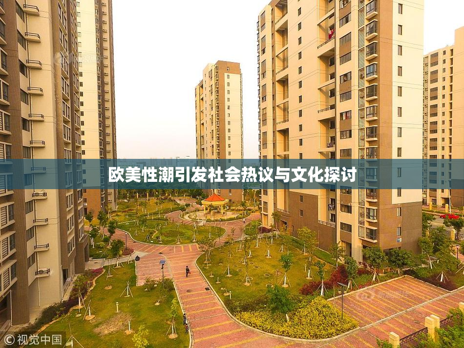 欧美性潮引发社会热议与文化探讨