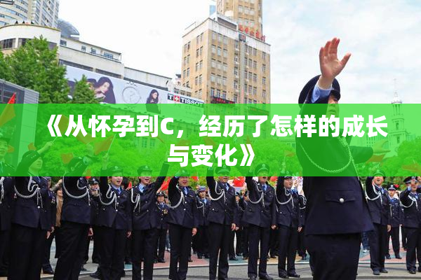 《从怀孕到C，经历了怎样的成长与变化》