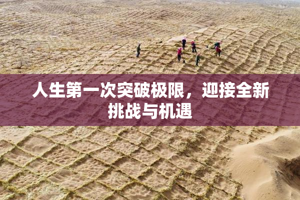 人生第一次突破极限，迎接全新挑战与机遇