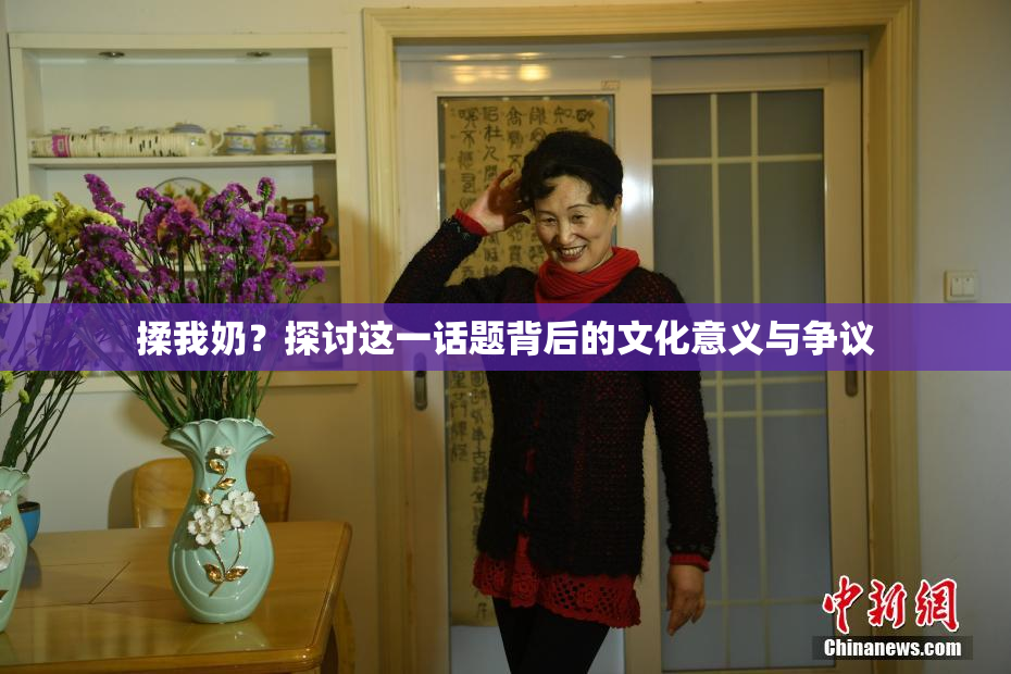 揉我奶？探讨这一话题背后的文化意义与争议