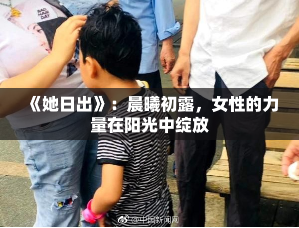 《她日出》：晨曦初露，女性的力量在阳光中绽放