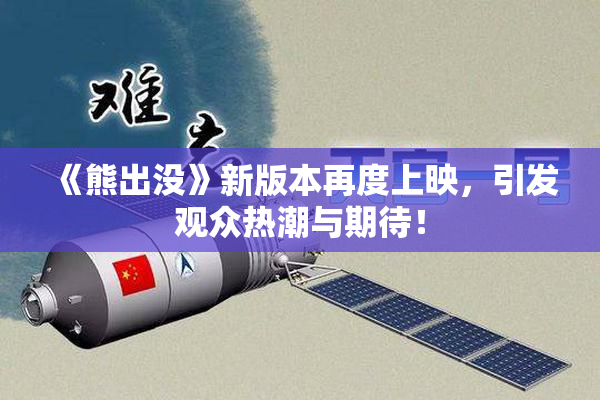 《熊出没》新版本再度上映，引发观众热潮与期待！