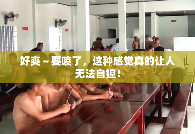 好爽～要喷了，这种感觉真的让人无法自控！