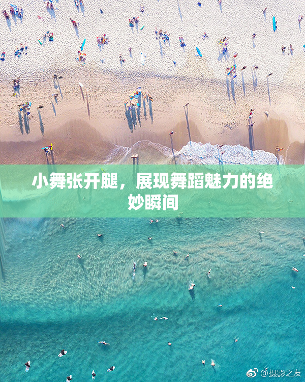 小舞张开腿，展现舞蹈魅力的绝妙瞬间