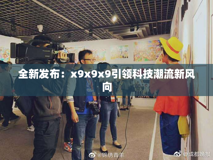 全新发布：x9x9x9引领科技潮流新风向