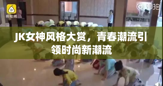 JK女神风格大赏，青春潮流引领时尚新潮流