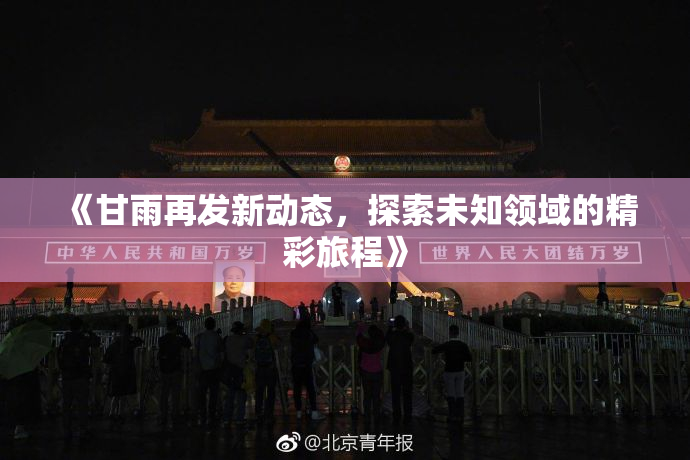 《甘雨再发新动态，探索未知领域的精彩旅程》