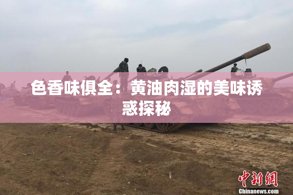 色香味俱全：黄油肉湿的美味诱惑探秘