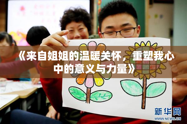《来自姐姐的温暖关怀，重塑我心中的意义与力量》
