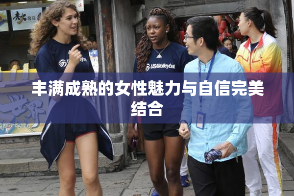 丰满成熟的女性魅力与自信完美结合
