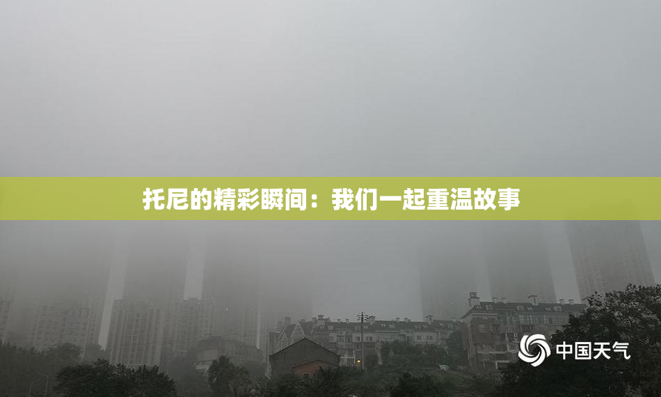 托尼的精彩瞬间：我们一起重温故事