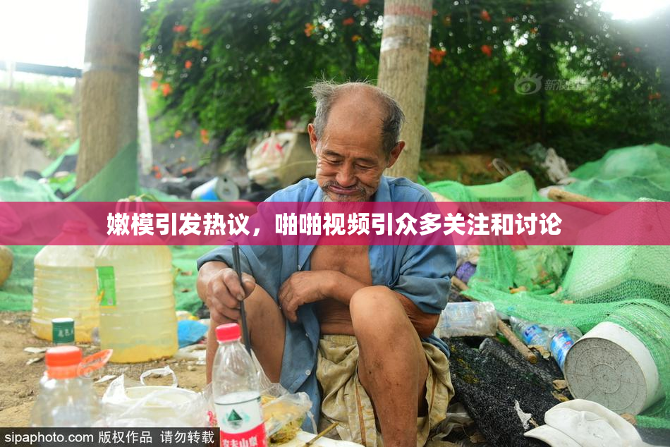 嫩模引发热议，啪啪视频引众多关注和讨论