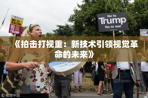 《拍击打视重：新技术引领视觉革命的未来》