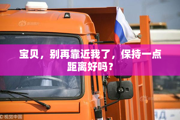宝贝，别再靠近我了，保持一点距离好吗？