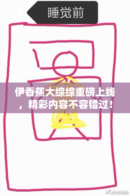 伊香蕉大综综重磅上线，精彩内容不容错过！