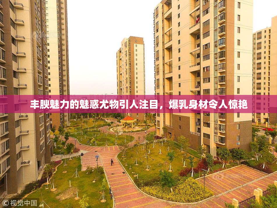 丰腴魅力的魅惑尤物引人注目，爆乳身材令人惊艳