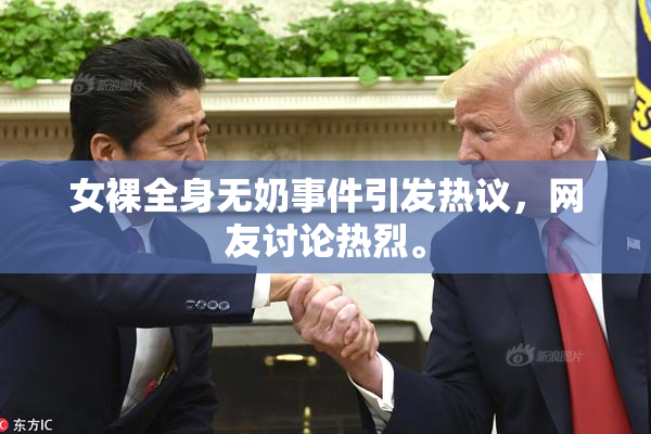 女裸全身无奶事件引发热议，网友讨论热烈。