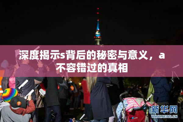深度揭示s背后的秘密与意义，a不容错过的真相