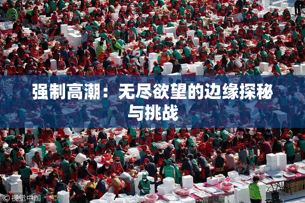强制高潮：无尽欲望的边缘探秘与挑战