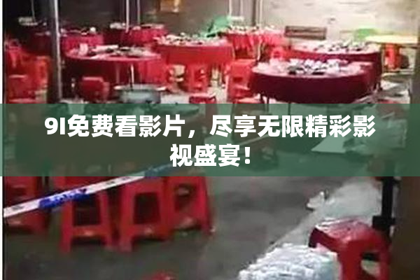 9I免费看影片，尽享无限精彩影视盛宴！